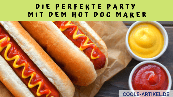 Die perfekte Party mit dem Hot Dog Maker