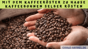 Mit dem Kaffeeröster zu Hause Kaffeebohnen selber rösten